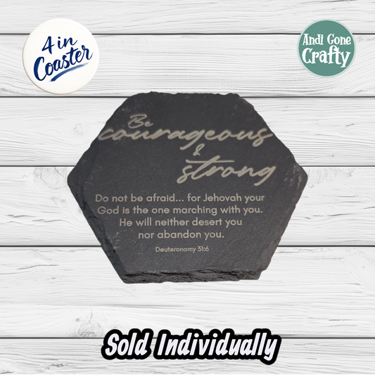 Be Courageous and Strong - Circle or Hexagon (Shape Based Upon Availability) - JW 4in Slate Coaster
